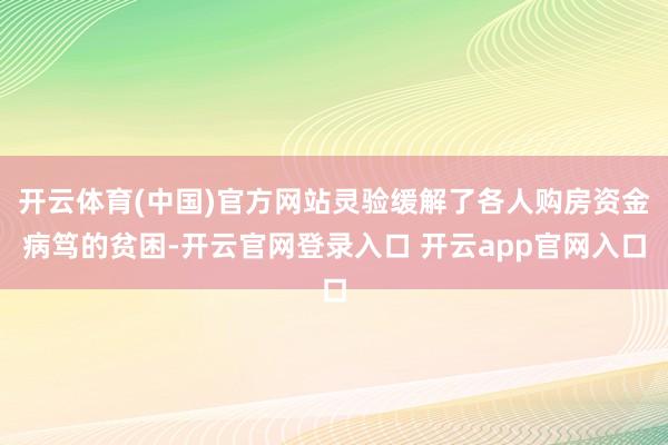 开云体育(中国)官方网站灵验缓解了各人购房资金病笃的贫困-开云官网登录入口 开云app官网入口