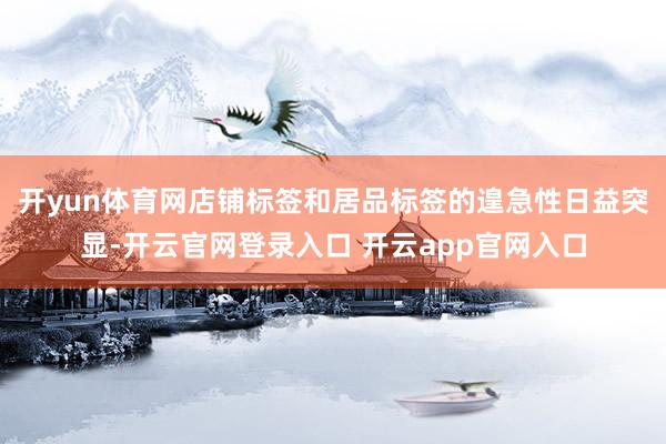 开yun体育网店铺标签和居品标签的遑急性日益突显-开云官网登录入口 开云app官网入口