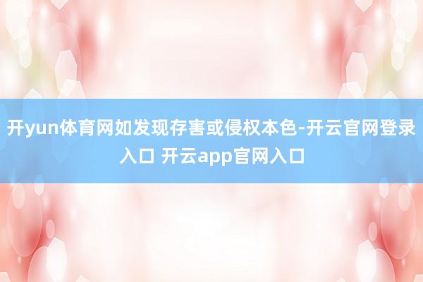 开yun体育网如发现存害或侵权本色-开云官网登录入口 开云app官网入口